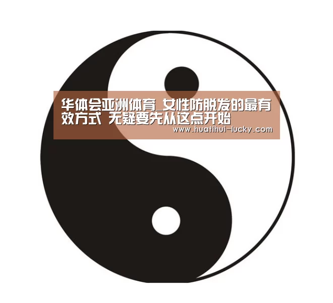 华体会亚洲体育_女性防脱发的最有效方式 无疑要先从这点开始(图3) 华体会亚洲体育