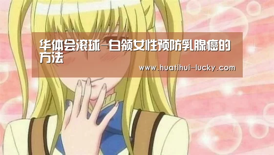 华体会滚球-白领女性预防乳腺癌的方法(图1) 华体会亚洲体育