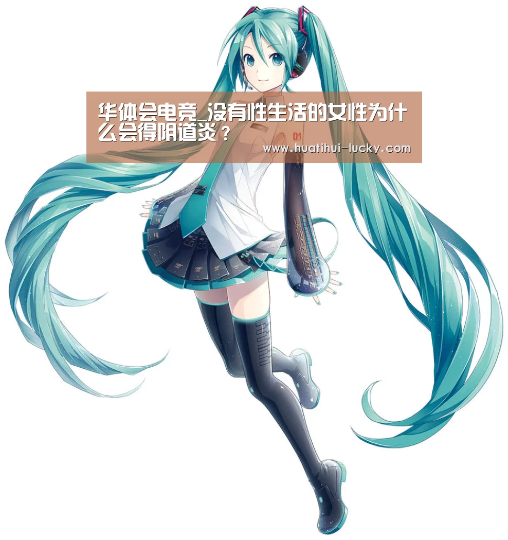 华体会电竞_没有性生活的女性为什么会得阴道炎?(图1) 华体会亚洲体育