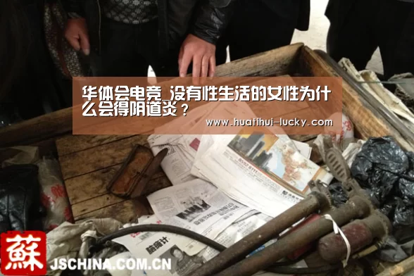 华体会电竞_没有性生活的女性为什么会得阴道炎?(图3) 华体会体育娱乐平台