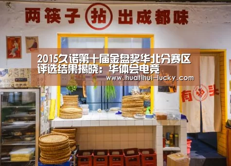 2015久诺第十届金盘奖华北分赛区评选结果揭晓:华体会电竞(图3) 华体会滚球