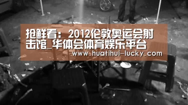 抢鲜看: 2012伦敦奥运会射击馆_华体会体育娱乐平台(图1) 华体会滚球